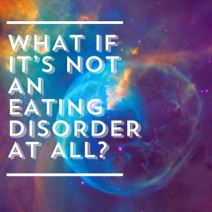 The image shows an amorphous blob that could be a cell or a galaxy with the words: "What if it's not an eating disorder at all?"